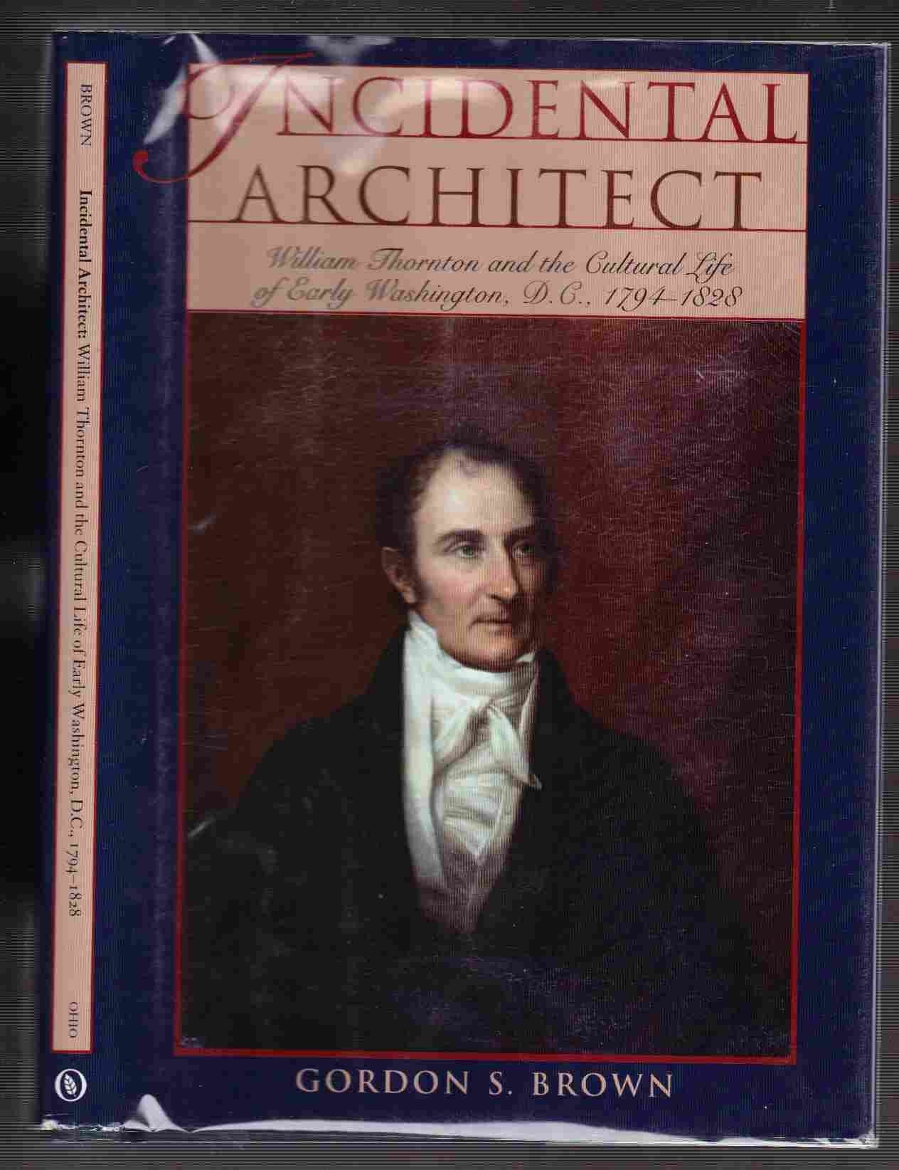 Incidental Architect: William Thornton And The Cultural Life Of Early Washington, D.C., 17941828 (Perspective On Art & Architec,Used
