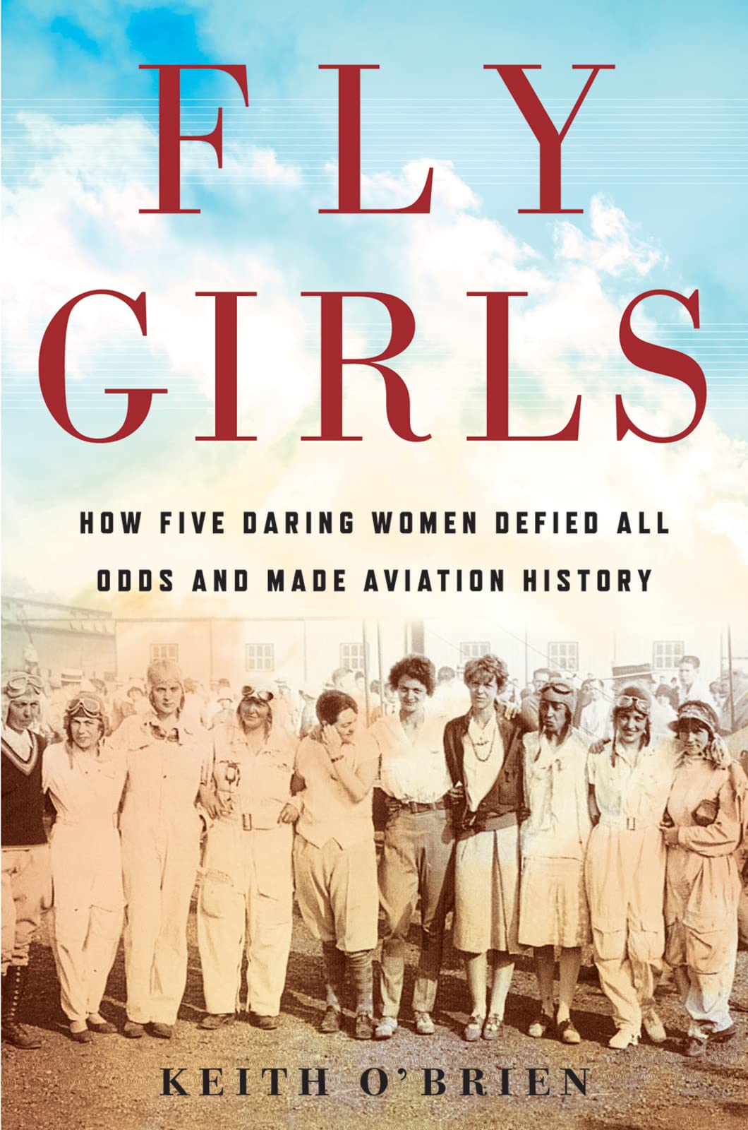Fly Girls: How Five Daring Women Defied All Odds And Made Aviation History