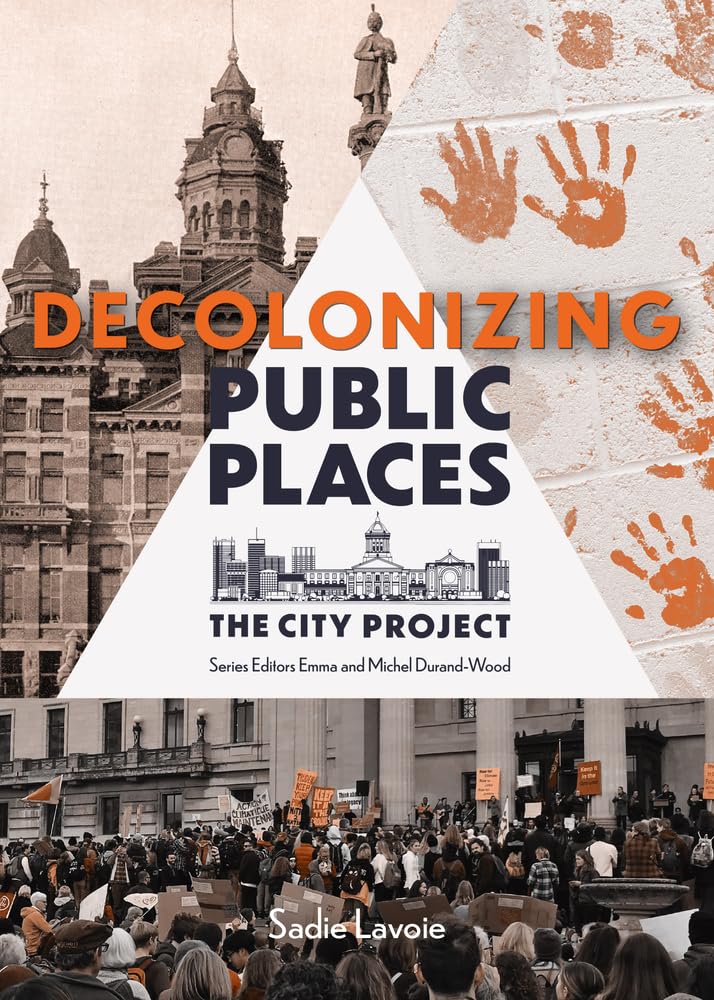 Decolonizing Public Places: Reclaiming Meeting Spaces Through Acts Of Resistance And Resurgence; The City Project, Book 4 (5)
