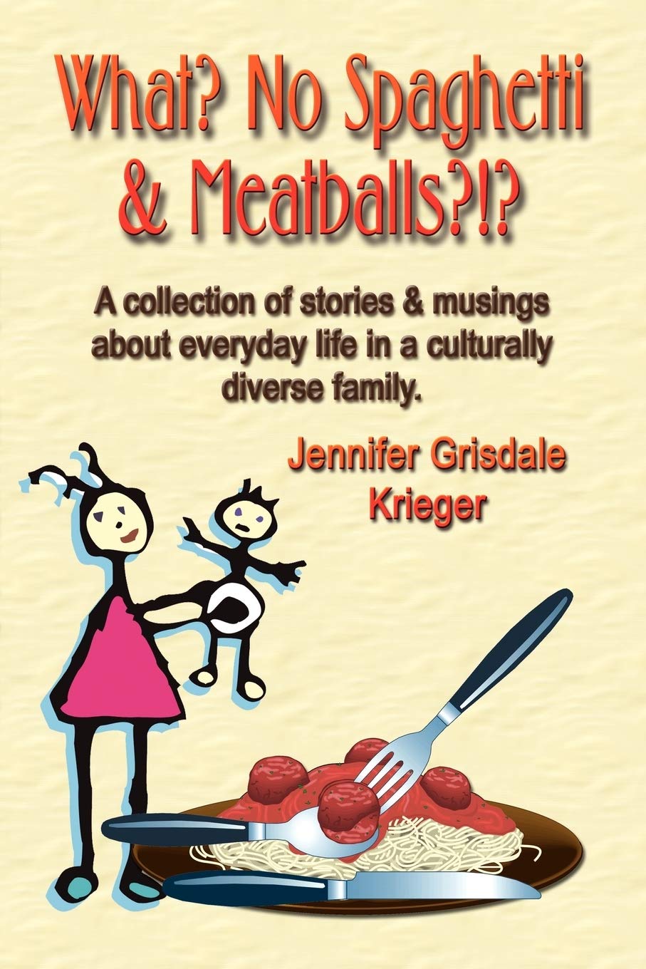 What? No Spaghetti And Meatballs?!? a Collection of Stories And Musings About Everyday Life in a Culturally Diverse Family.,Used