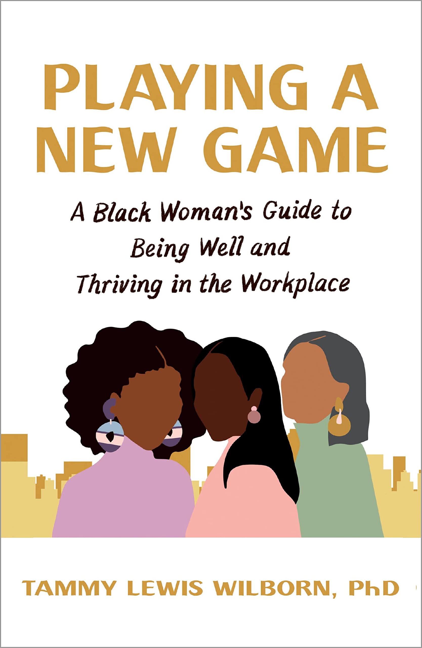 Playing a New Game: A Black Womans Guide to Being Well and Thriving in the Workplace