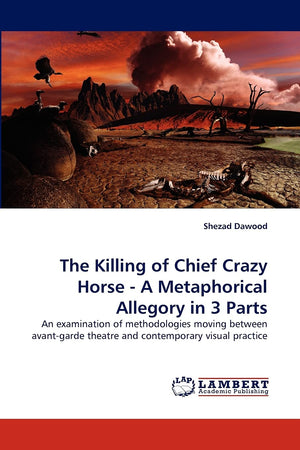 The Killing of Chief Crazy Horse  A Metaphorical Allegory in 3 Parts: An examination of methodologies moving between avantgard,Used