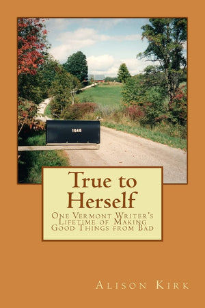 True To Herself: One Vermont Writer'S Lifetime Of Making Good Things From Bad,Used