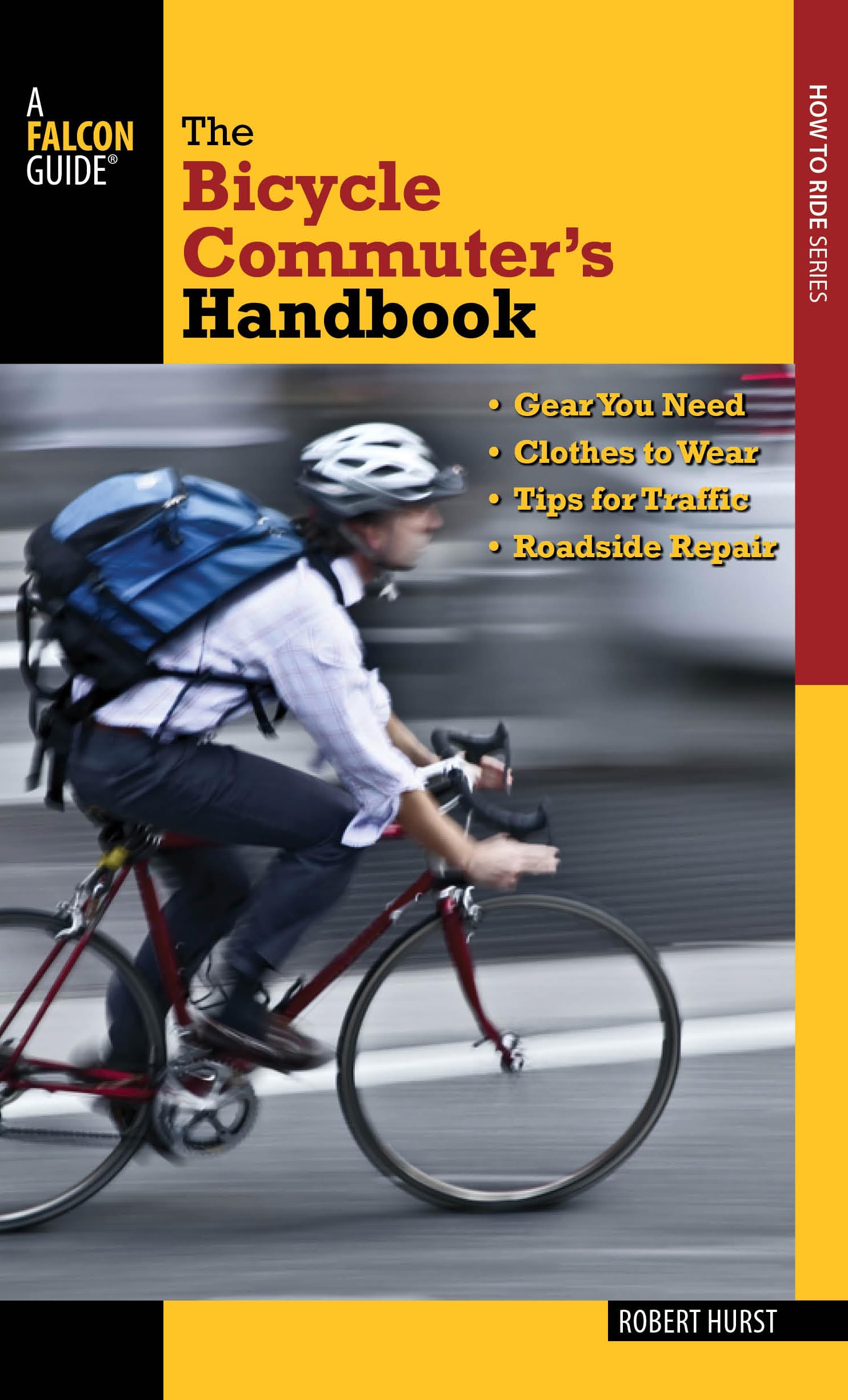Bicycle Commuter's Handbook: * Gear You Need * Clothes To Wear * Tips For Traffic * Roadside Repair (Falcon Guides: How to Ride),New