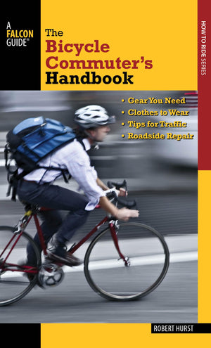 Bicycle Commuter's Handbook: * Gear You Need * Clothes To Wear * Tips For Traffic * Roadside Repair (Falcon Guides: How to Ride),Used