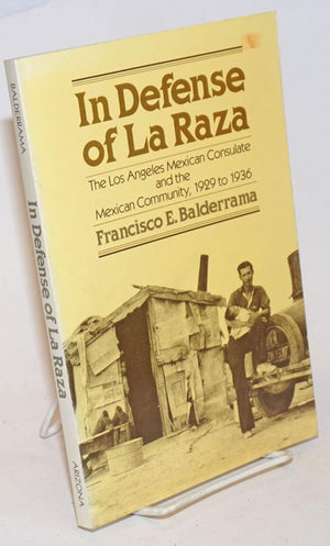 In Defense Of La Raza: The Los Angeles Mexican Consulate And The Mexican Community, 1929 To 1936,Used