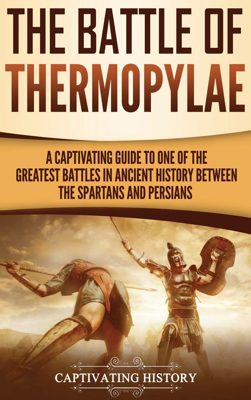 The Battle of Thermopylae: A Captivating Guide to One of the Greatest Battles in Ancient History Between the Spartans and Persia,Used
