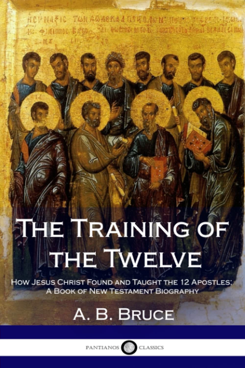 The Training of the Twelve: How Jesus Christ Found and Taught the 12 Apostles; A Book of New Testament Biography,Used