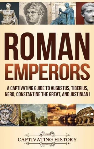 Roman Emperors: A Captivating Guide to Augustus, Tiberius, Nero, Constantine the Great, and Justinian I,Used