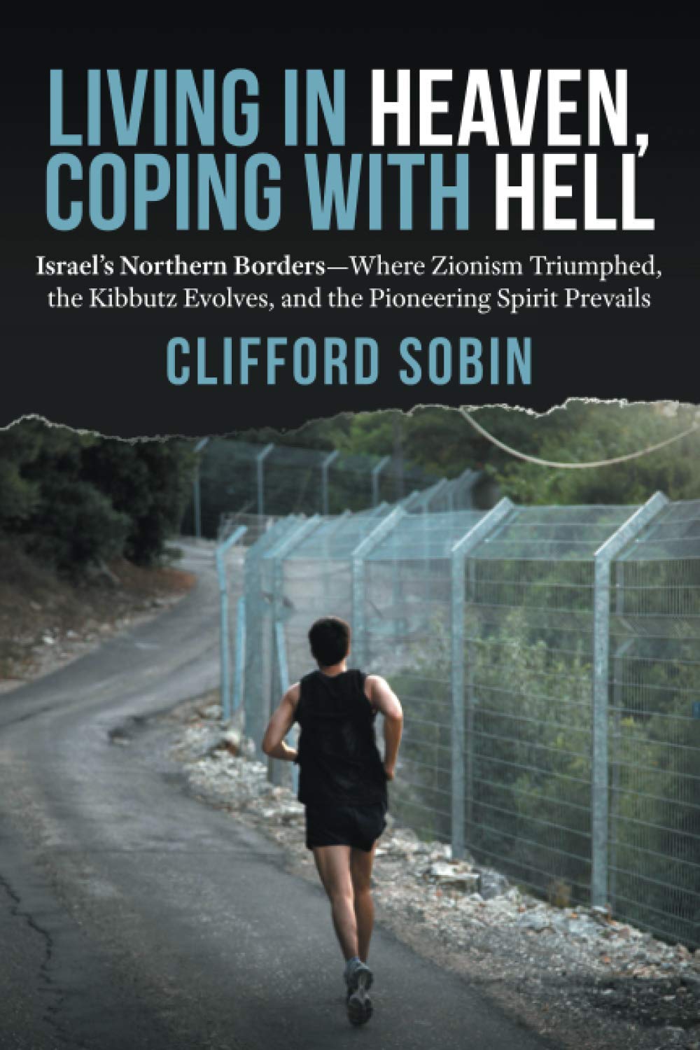 Living In Heaven, Coping With Hell: Israel'S Northern Borderswhere Zionism Triumphed, The Kibbutz Evolves, And The Pioneering S,New