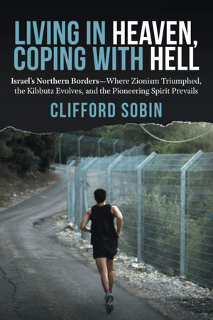 Living In Heaven, Coping With Hell: Israel'S Northern Borderswhere Zionism Triumphed, The Kibbutz Evolves, And The Pioneering S,New