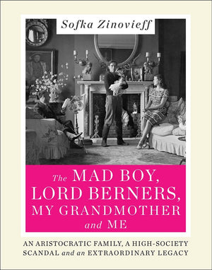 The Mad Boy, Lord Berners, My Grandmother And Me: An Aristocratic Family, A Highsociety Scandal And An Extraordinary Legacy