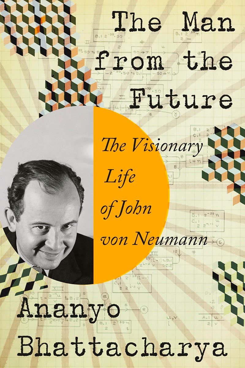 The Man From The Future: The Visionary Life Of John Von Neumann