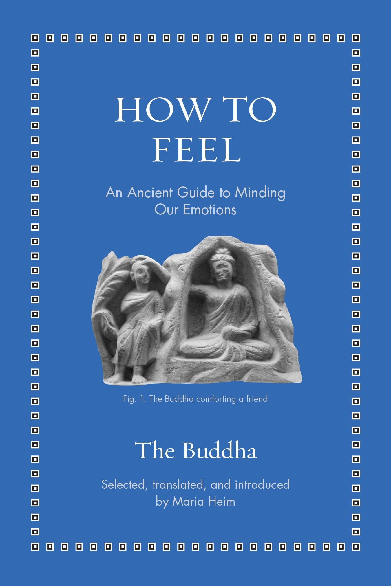 How To Feel: An Ancient Guide To Minding Our Emotions (Ancient Wisdom For Modern Readers)