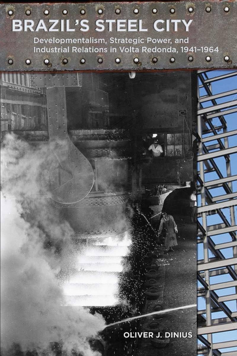 Brazil'S Steel City: Developmentalism, Strategic Power, And Industrial Relations In Volta Redonda, 19411964,Used