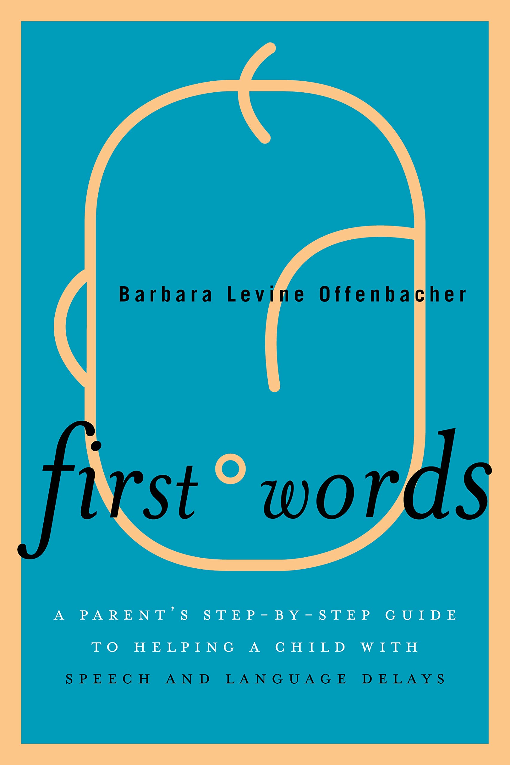 First Words: A Parent's StepbyStep Guide to Helping a Child with Speech and Language Delays,Used