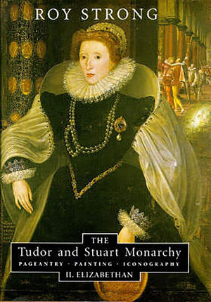 The Tudor and Stuart Monarchy: Pageantry, Painting, Iconography: II. Elizabethan,Used