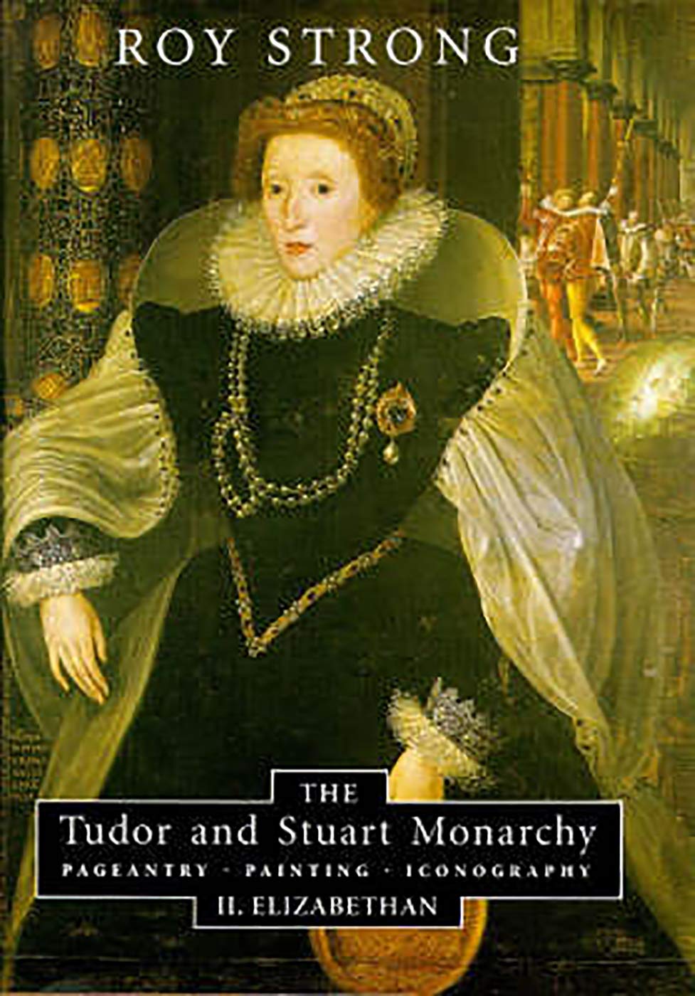 The Tudor and Stuart Monarchy: Pageantry, Painting, Iconography: II. Elizabethan,Used