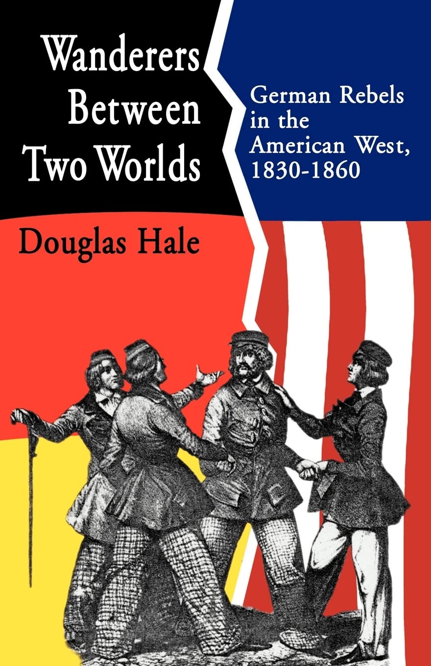 Wanderers Between Two Worlds: German Rebels in the American West, 18301860,Used