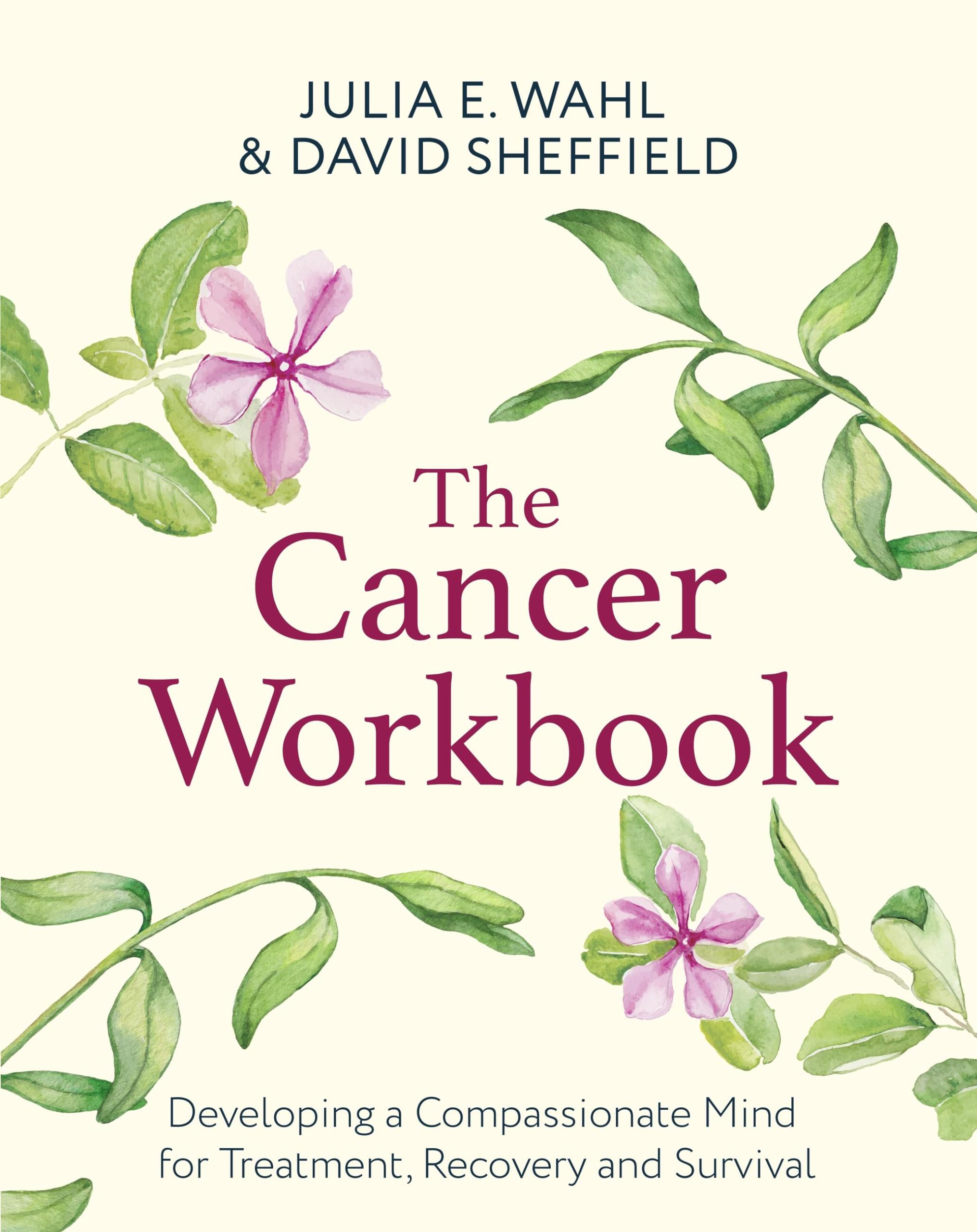 The Cancer Workbook: Developing A Compassionate Mind For Treatment, Recovery And Survival