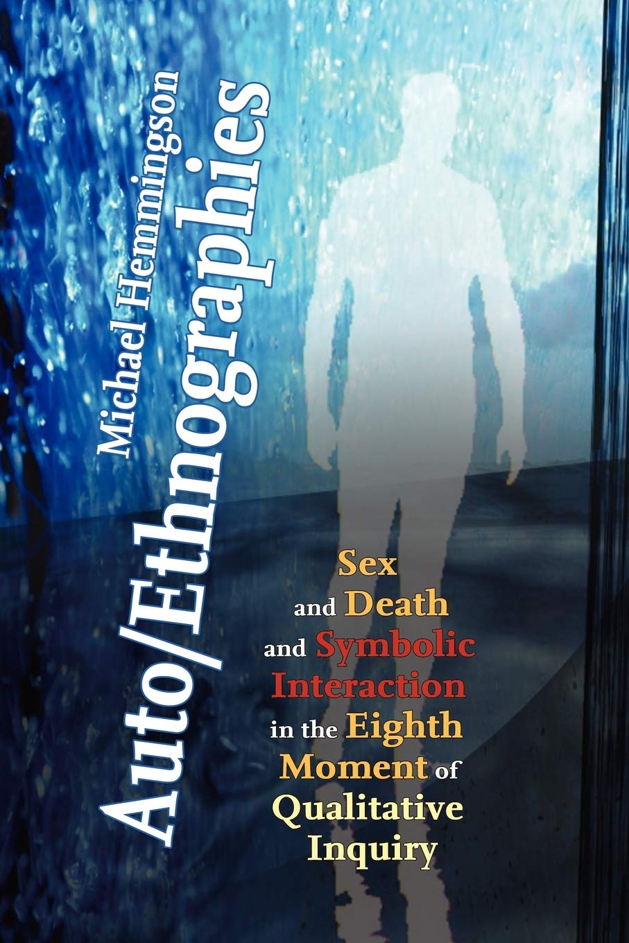 Auto/Ethnographies: Sex and Death and Symbolic Interaction in the Eighth Moment of Qualitative Inquiry: Seven Essays on the Self