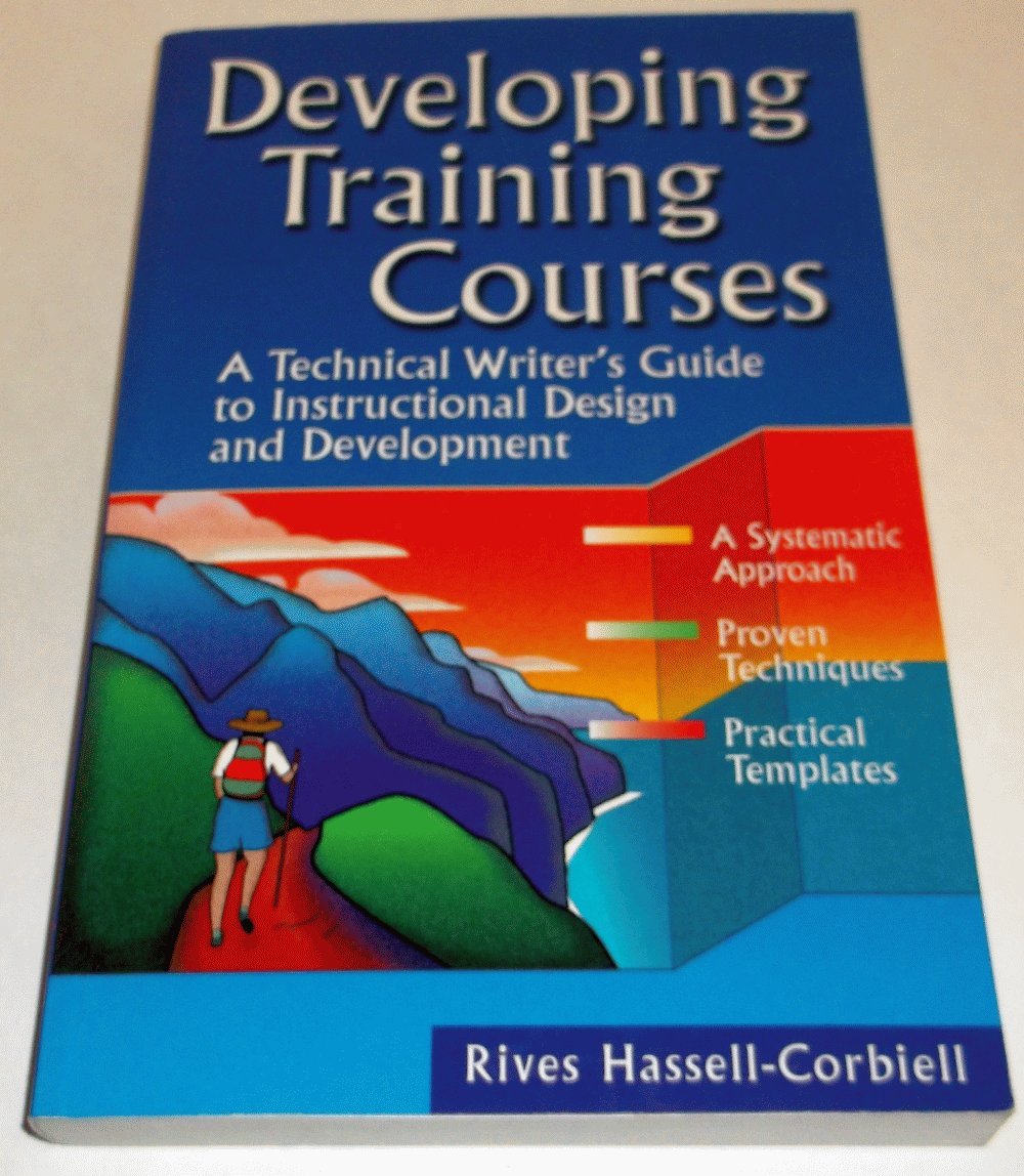 Developing Training Courses : A Technical Writer'S Guide To Instructional Design And Development,New