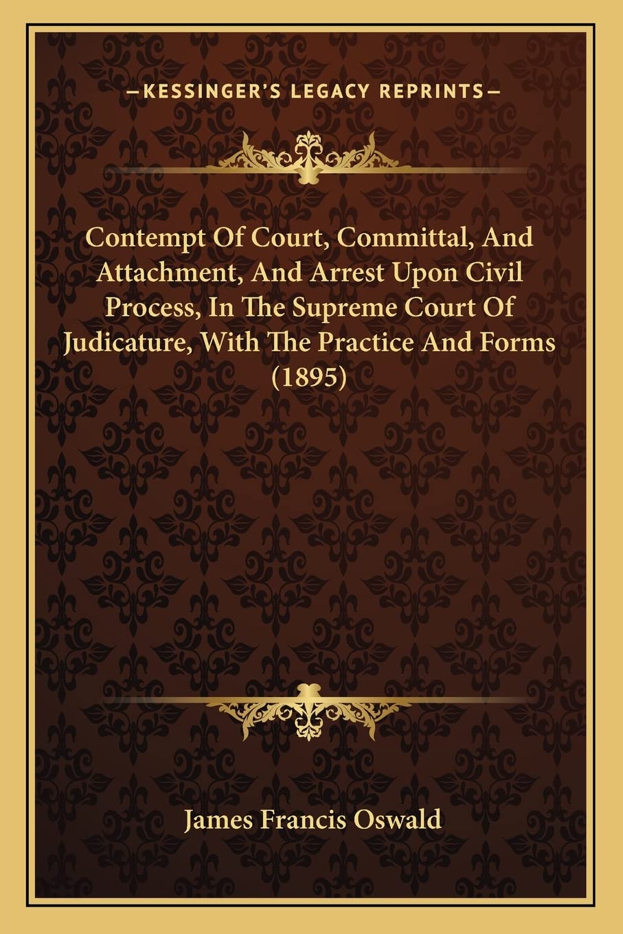Contempt Of Court, Committal, And Attachment, And Arrest Upon Civil Process, In The Supreme Court Of Judicature, With The Practi,Used