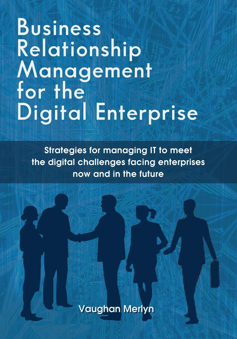 Business Relationship Management For The Digital Enterprise: Strategies For Managing It To Meet The Digital Challenges Facing En