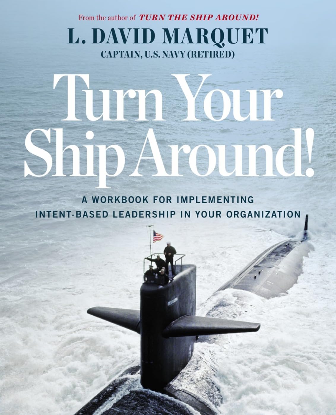 Turn Your Ship Around!: A Workbook For Implementing Intentbased Leadership In Your Organization