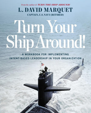 Turn Your Ship Around!: A Workbook For Implementing Intentbased Leadership In Your Organization