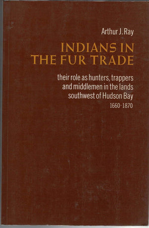 Indians in the Fur Trade: Their Role As Trappers, Hunters, & Middle Man in the Lands Southwest of Hudson Bay, 16601860,Used