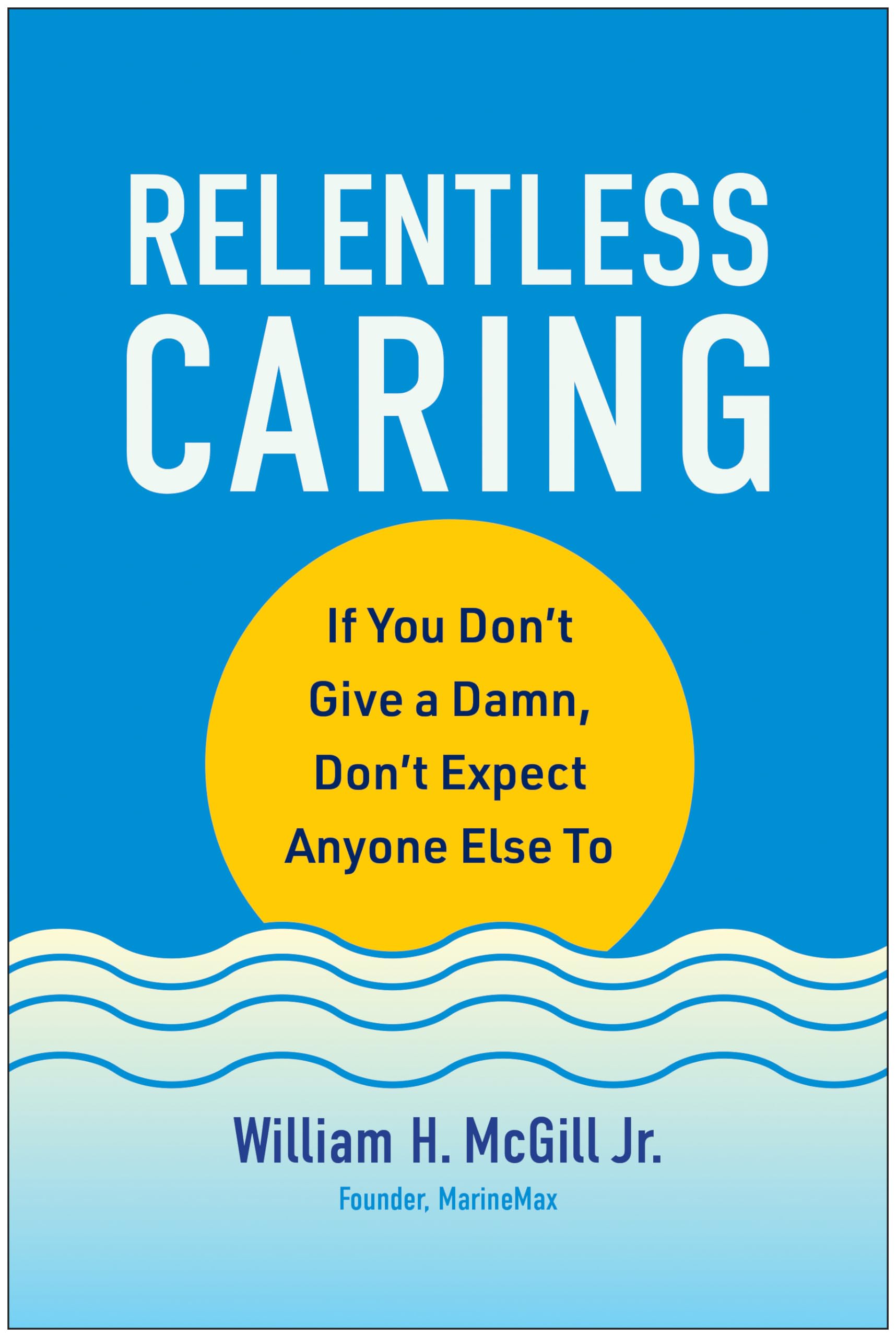 Relentless Caring: If You Don'T Give A Damn, Don'T Expect Anyone Else To,Used