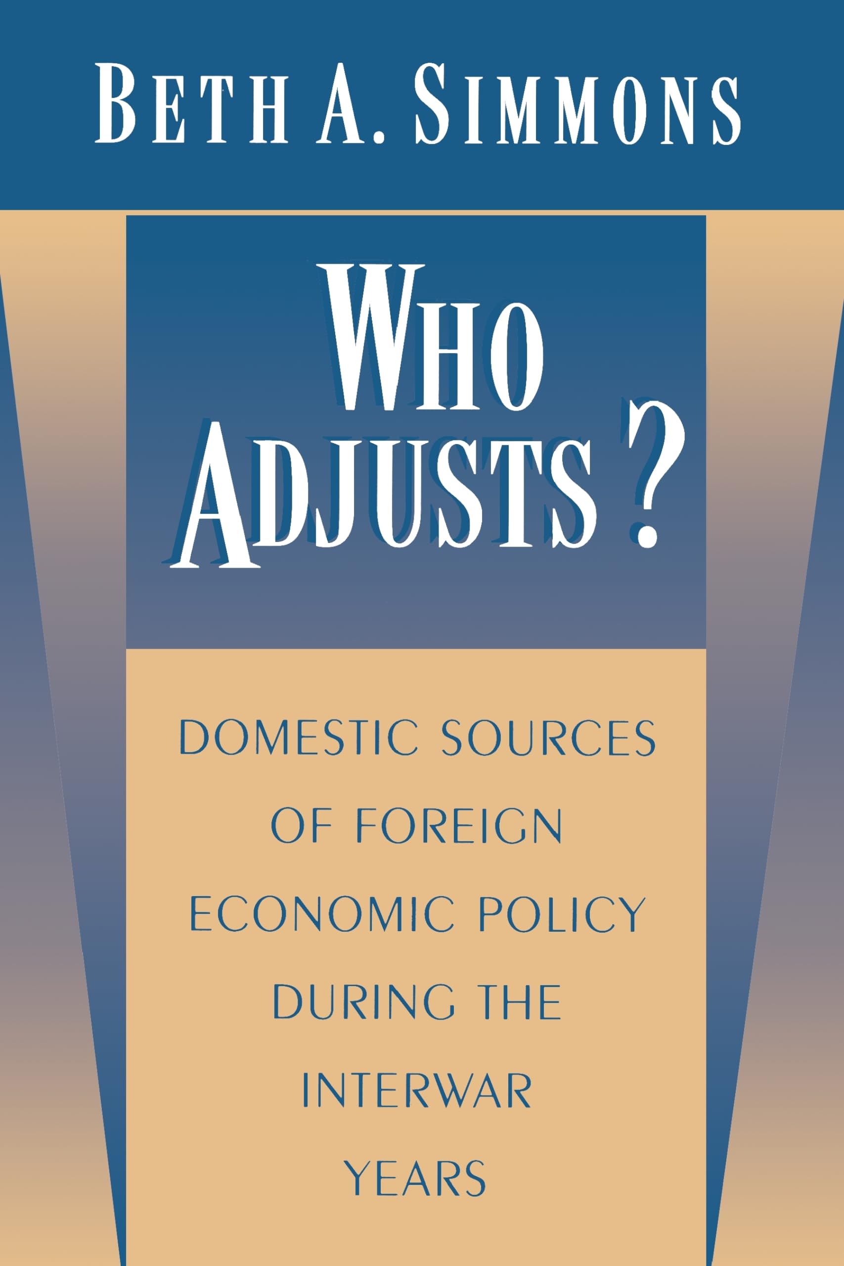 Who Adjusts? Domestic Sources of Foreign Economic Policy during the Interwar Years,Used