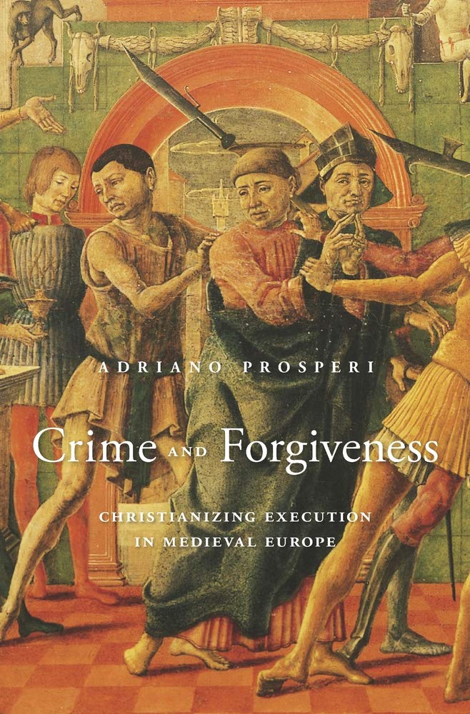 Crime and Forgiveness: Christianizing Execution in Medieval Europe,Used