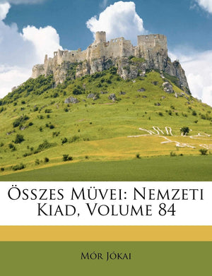 Sszes Mvei: Nemzeti Kiad, Volume 84 (Hungarian Edition),New