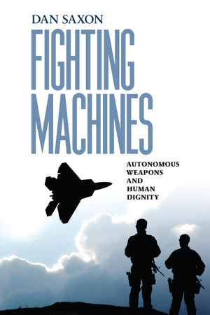 Fighting Machines: Autonomous Weapons And Human Dignity (Pennsylvania Studies In Human Rights)-new