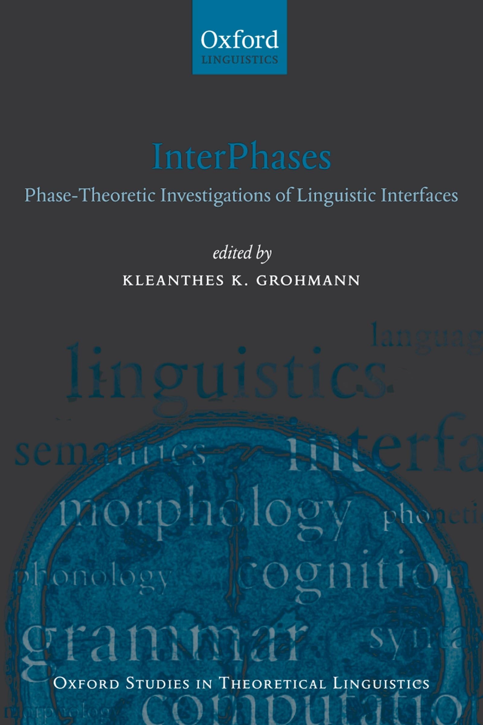 Interphases: Phasetheoretic Investigations Of Linguistic Interfaces (Oxford Studies In Theoretical Linguistics)