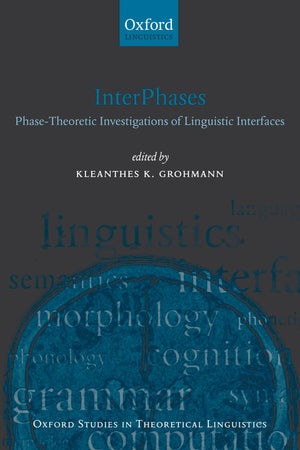 Interphases: Phasetheoretic Investigations Of Linguistic Interfaces (Oxford Studies In Theoretical Linguistics)