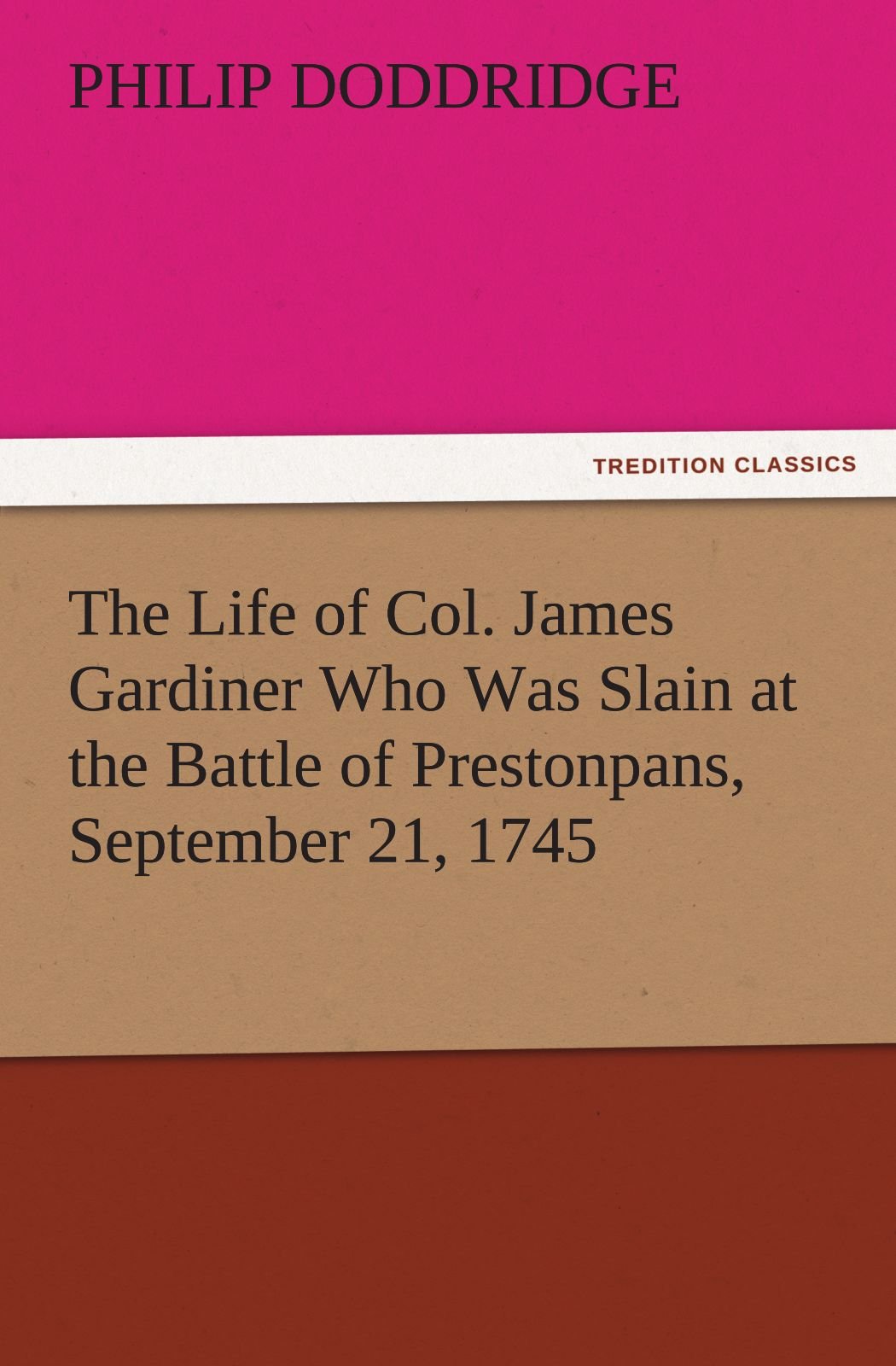 The Life of Col. James Gardiner Who Was Slain at the Battle of Prestonpans, September 21, 1745,Used