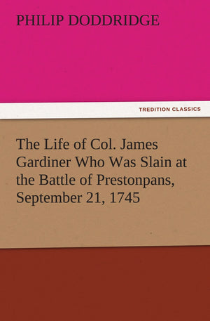 The Life of Col. James Gardiner Who Was Slain at the Battle of Prestonpans, September 21, 1745,Used