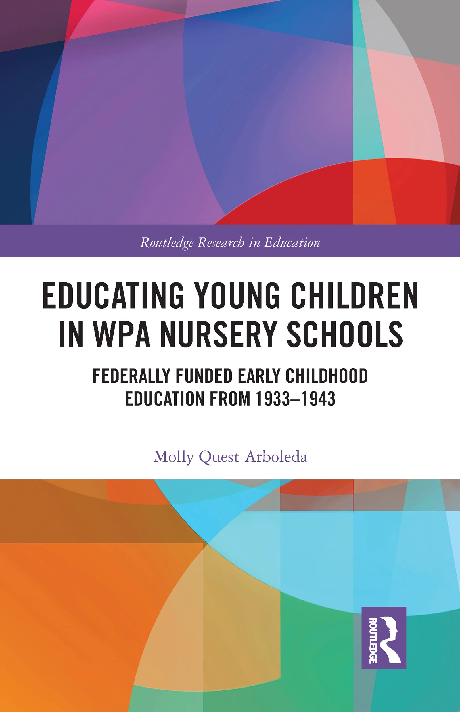 Educating Young Children in WPA Nursery Schools: FederallyFunded Early Childhood Education from 19331943 (Routledge Research i,Used
