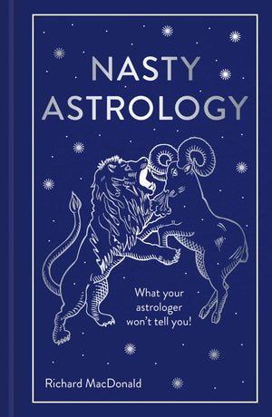 Nasty Astrology: What Your Astrologer Won'T Tell You!