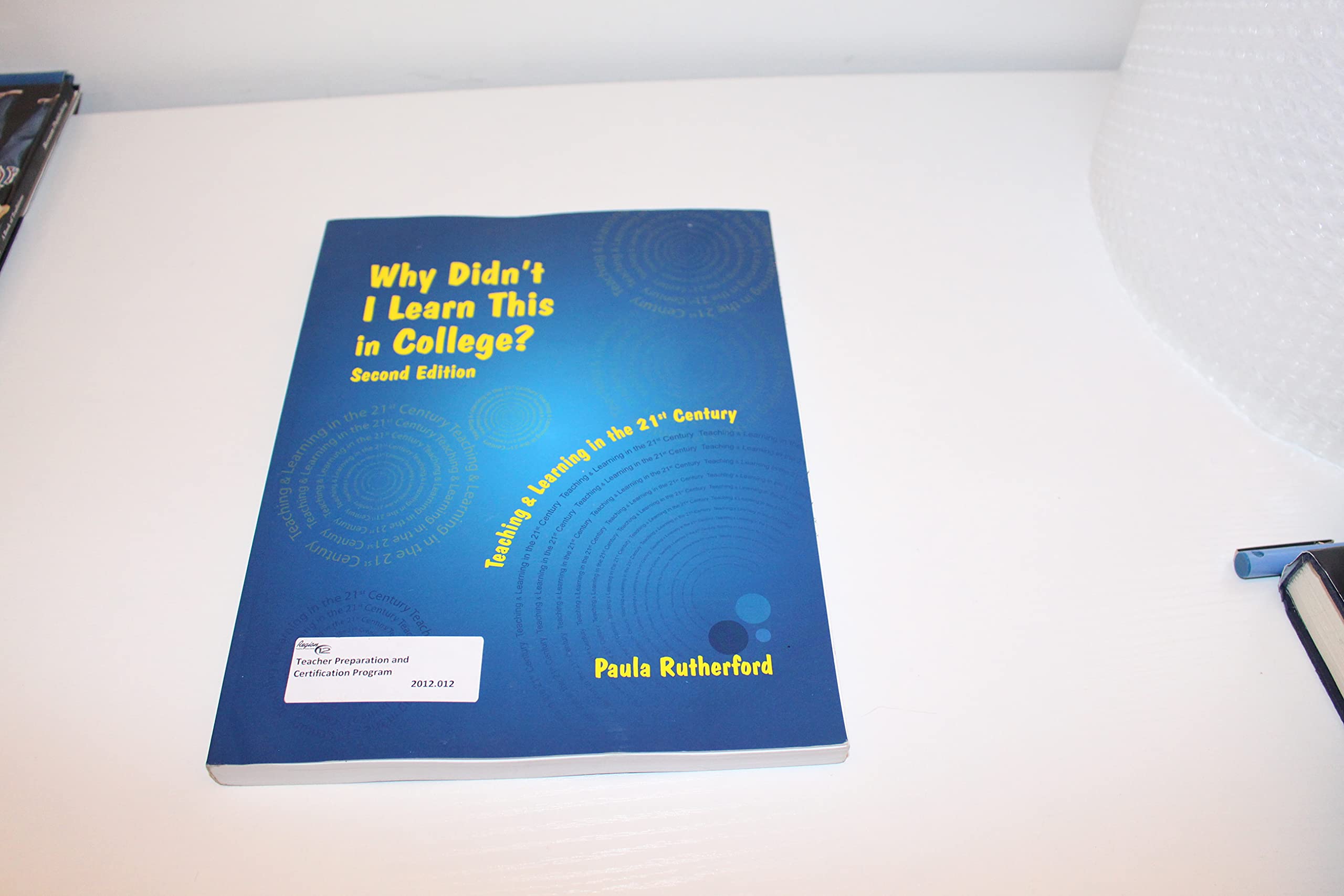 Why Didn't I Learn This In College?: Teaching & Learning In The 21st Century,New