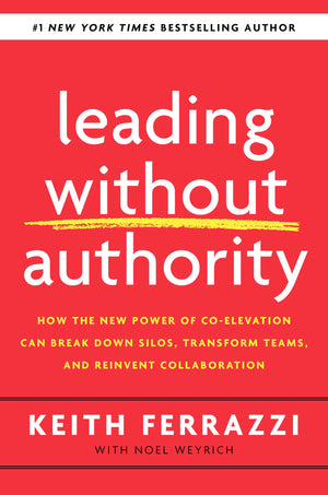 Leading Without Authority: How The New Power Of Coelevation Can Break Down Silos, Transform Teams, And Reinvent Collaboration,New