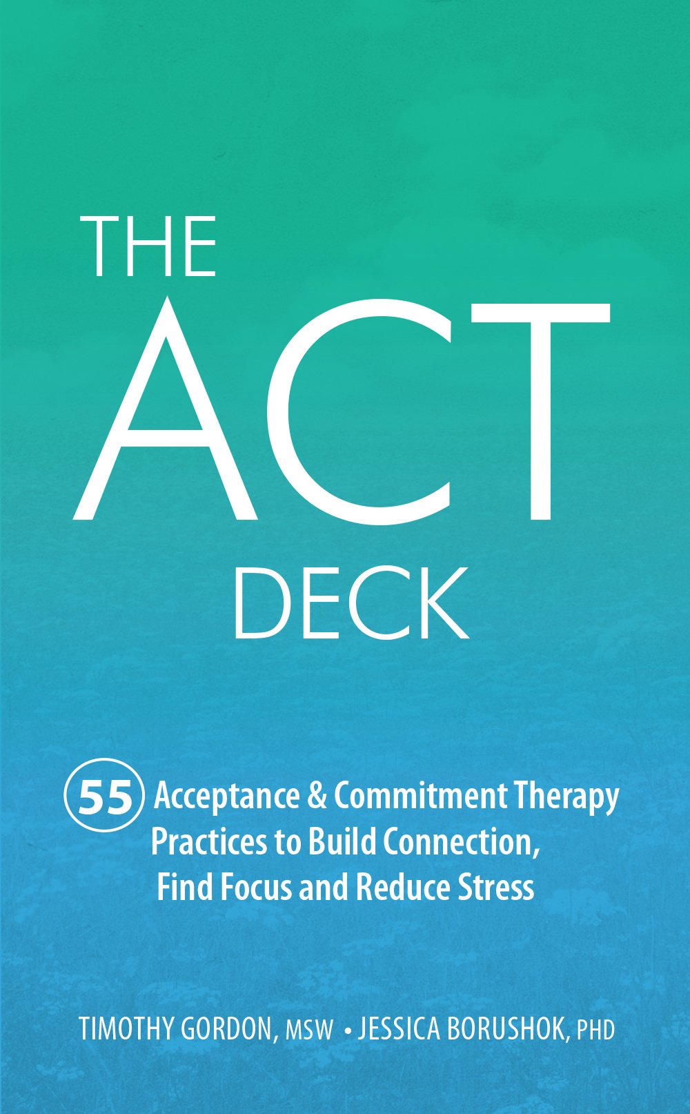 The ACT Deck:55 Acceptance & Commitment Therapy Practices to Build Connection, Find Focus and Reduce Stress,New