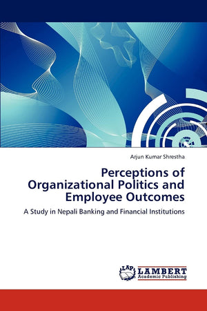 Perceptions of Organizational Politics and Employee Outcomes: A Study in Nepali Banking and Financial Institutions,Used
