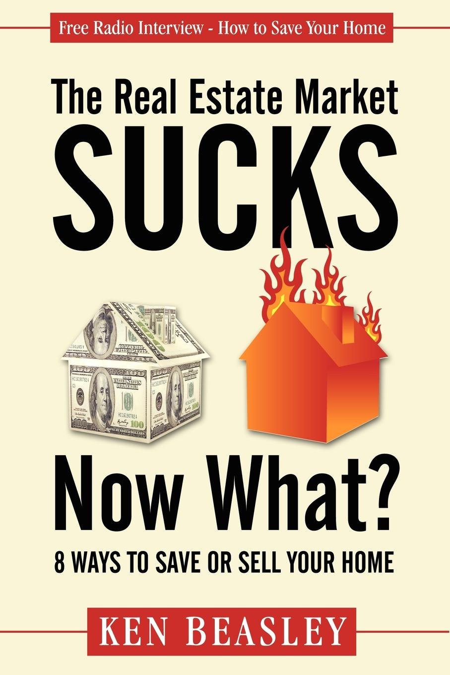 The Real Estate Market Sucks, Now What?: 8 Ways to Save or Sell Your Home,Used