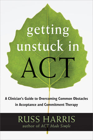 Getting Unstuck in ACT: A Clinician's Guide to Overcoming Common Obstacles in Acceptance and Commitment Therapy,Used