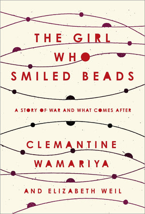 The Girl Who Smiled Beads: A Story Of War And What Comes After