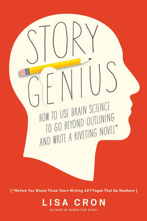 Story Genius: How To Use Brain Science To Go Beyond Outlining And Write A Riveting Novel (Before You Waste Three Years Writing 3